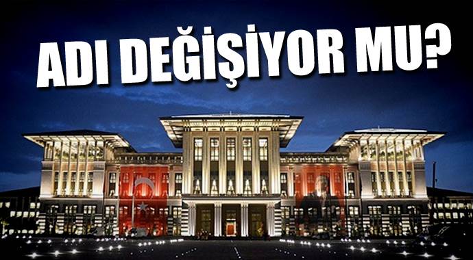 Cumhurbaşkanlığı Sarayı'nın adı değişiyor