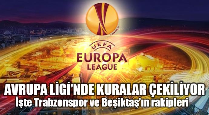 UEFA Avrupa Ligi kura çekimi (İşte Beşiktaş ve Trabzonspor'un rakipleri)