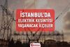 1 Mart 2024 İstanbul'da elektrik kesintisi yaşanacak yerler açıklandı! Birçok ilçede elektrikler kesilecek