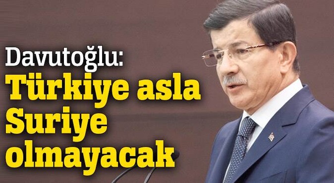 Davutoğlu: Türkiye asla Suriye olmayacak