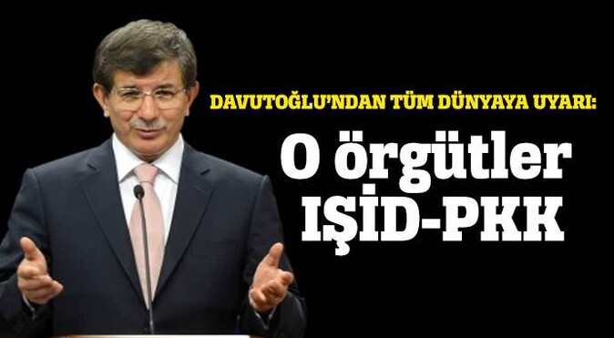 Davutoğlu&#039;ndan uyarı: El Kaide neyse PKK-PYD o