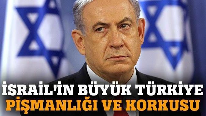 İsrail&#039;in büyük Türkiye pişmanlığı ve korkusu
