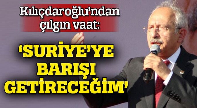 Kılıçdaroğlu: &quot;Suriye&#039;ye barış getireceğim&quot;