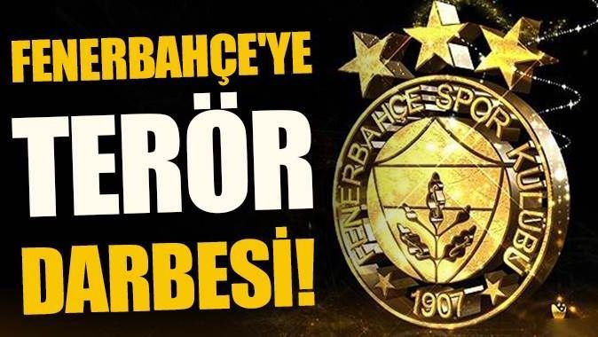 Fenerbahçe&#039;ye terör darbesi!
