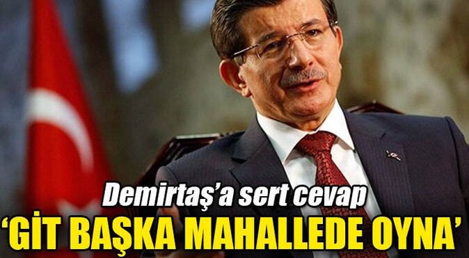 Davutoğlu&#039;ndan Demirtaş&#039;a: Git başka mahallede oyna