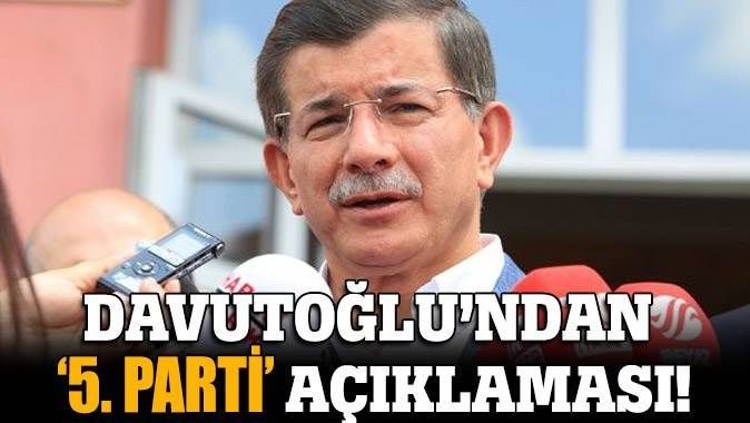 Davutoğlu&#039;ndan 5. parti açıklaması