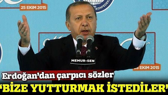 Cumhurbaşkanı Erdoğan: &#039;Bize yutturmak istediler&#039;