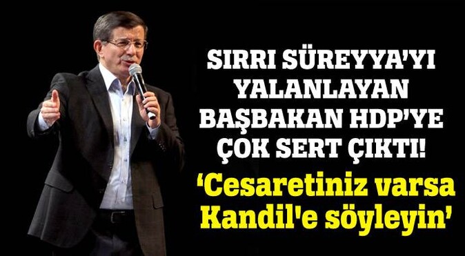 Davutoğlu HDP&#039;ye sert çıktı: Cesaretiniz varsa Kandil&#039;e söyleyin