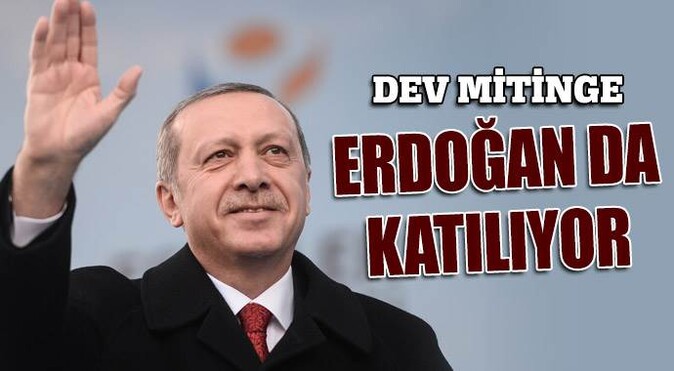 Dev mitinge Erdoğan da katılacak