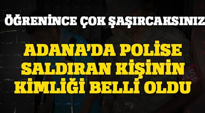 Adana&#039;da polise saldıran kişinin kimliği belli oldu