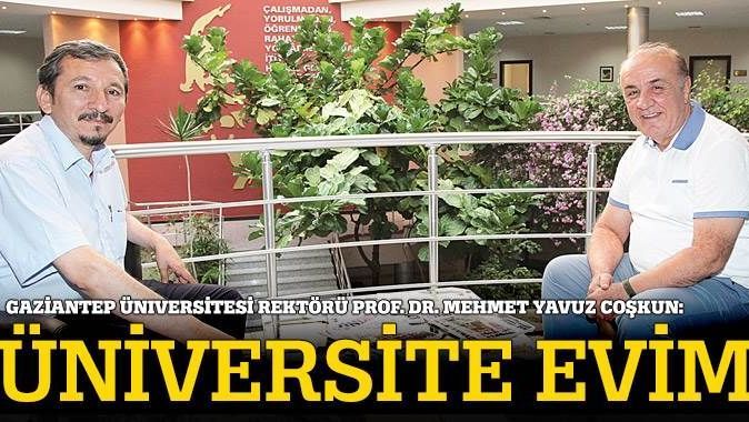 Gaziantep Üniversitesi Rektörü Prof. Dr. Mehmet Yavuz Coşkun: Üniversite evim