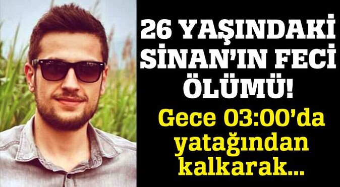 26 yaşındaki Sinan&#039;ın feci ölümü!