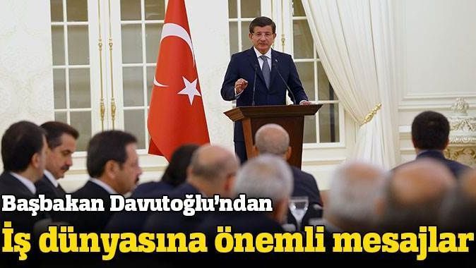 Başbakan Davutoğlu&#039;dan iş dünyasına önemli mesajlar