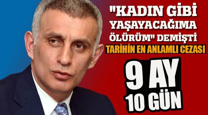 İbrahim Hacıosmanoğlu&#039;na tarihin en anlamlı cezası: 9 ay 10 gün