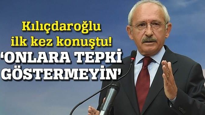 Kemal Kılıçdaroğlu ilk kez konuştu: Adaylara tepki göstermeyin