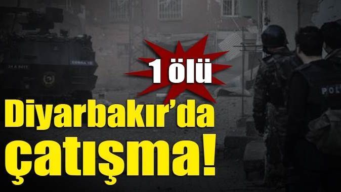 Diyarbakır&#039;daki çatışmada 1 kişi öldü