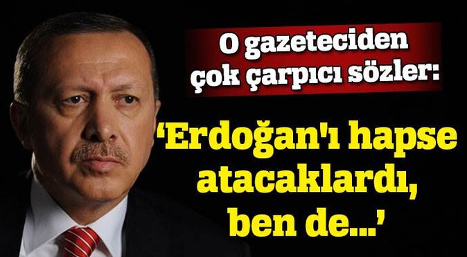Erdoğan&#039;ı hapse atacaklardı ben de ömür boyu yatacaktım
