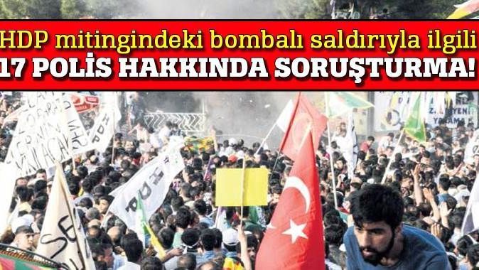 HDP mitingindeki bombalı saldırıyla ilgili 17 polise soruşturma