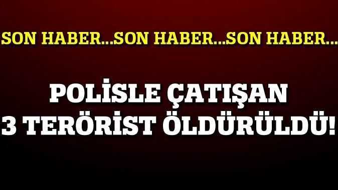 Şırnak&#039;ta polisle çatışan 3 terörist öldürüldü!