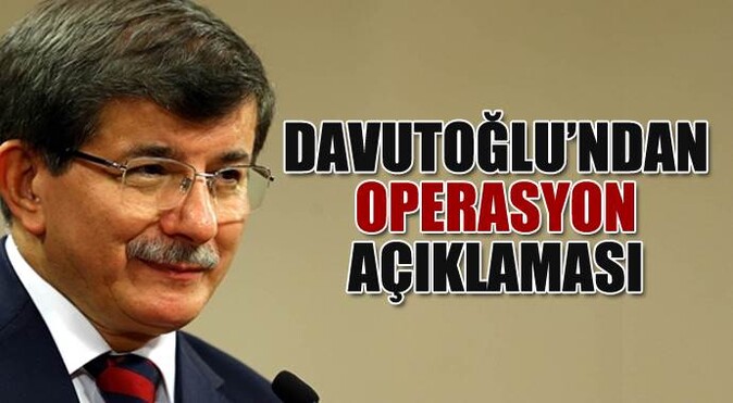 Davutoğlu&#039;dan operasyon açıklaması
