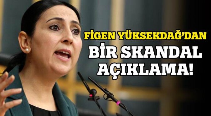 Figen Yüksekdağ&#039;dan bir skandal açıklama daha
