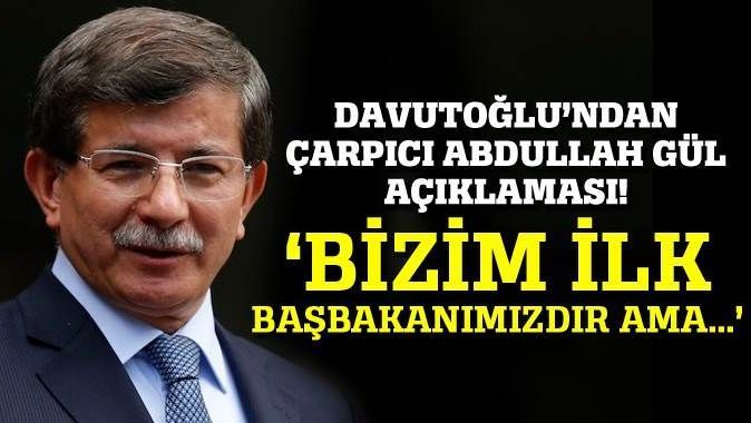 Davutoğlu&#039;ndan çarpıcı Abdullah Gül açıklaması!