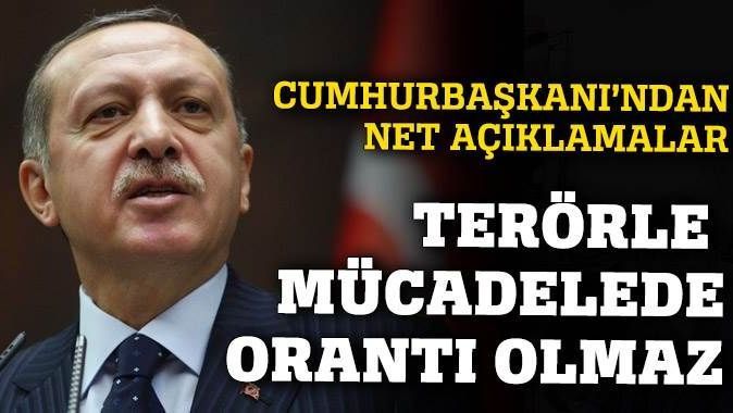 Erdoğan: Terörle mücadelede orantı olmaz