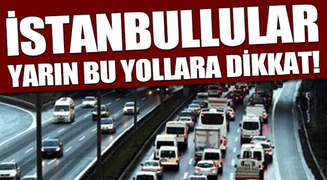 İstanbul&#039;da yarın bu yollara dikkat!