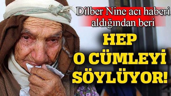 Şehit Yarbay Çelikcan&#039;ın babaannesi Dilber Nine hep o cümleyi söylüyor