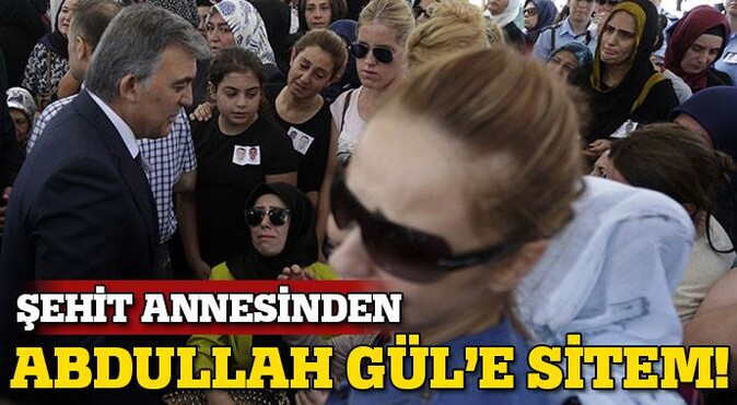 Şehit annesinden Abdullah Gül&#039;e sitem