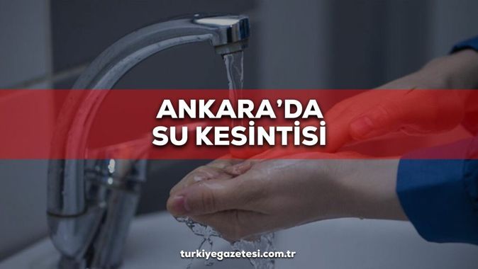 11-12 Aralık Ankara ASKİ su kesintisi! Sular ne zaman gelecek? Çankaya, Yenimahalle, Mamak, Etimesgut, Sincan ve Keçiören su kesintisi ne zaman bitecek?