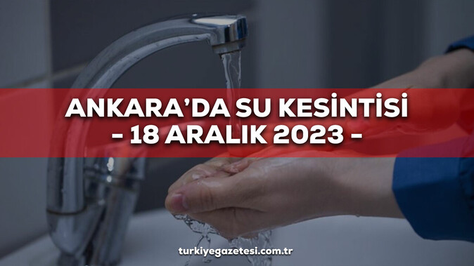 18-19 Aralık Ankara ASKİ su kesintisi! Sular ne zaman gelecek? Çankaya, Yenimahalle, Mamak, Etimesgut, Sincan ve Keçiören su kesintisi ne zaman bitecek?