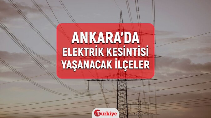 7-8 Mart Ankara&#039;da bu akşam Sincan, Yenimahalle, Mamak ve birçok ilçede elektrik kesintisi yaşanacak