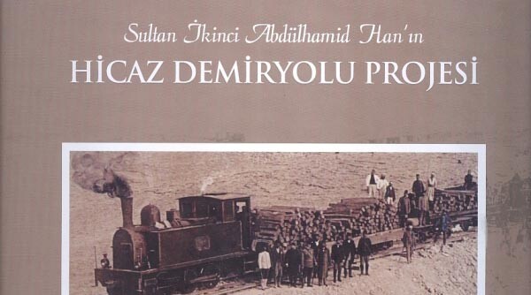 İkinci Abdülhamid&#039;in Hicaz Demiryolu Projesi