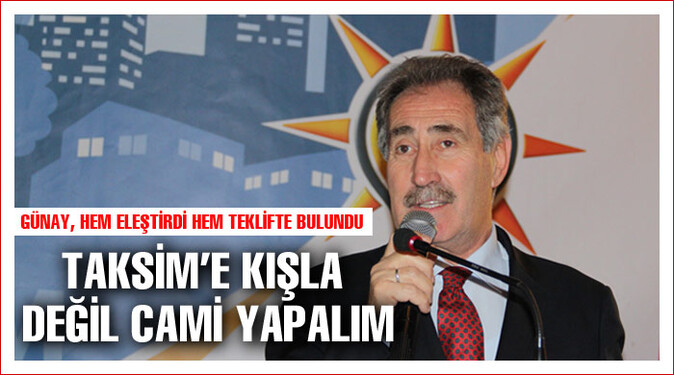 Bakan Günay: Taksim&#039;e kışla değil cami yapalım