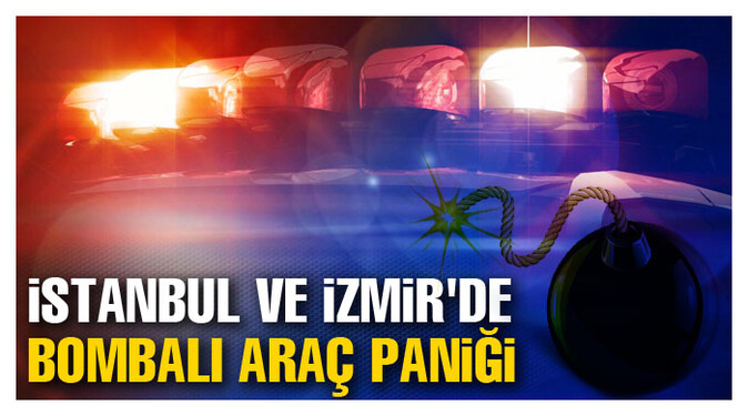İstanbul ve İzmir&#039;de bombalı araç paniği