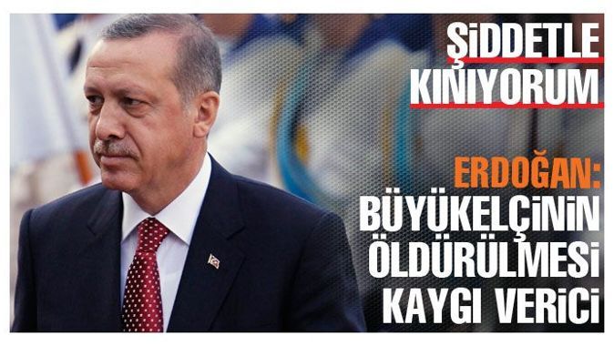 Erdoğan: Büyükelçinin öldürülmesi kaygı verici