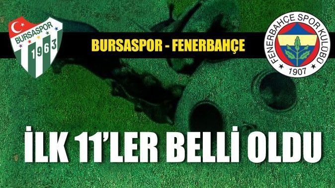 Bursaspor Fenerbahçe maçı ilk 11&#039;leri belli oldu