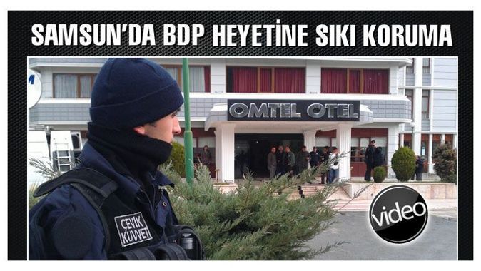Samsun&#039;da BDP heyetine sıkı koruma