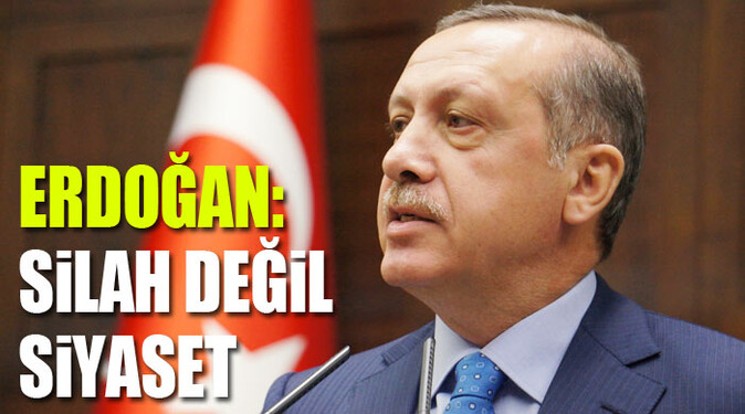 Erdoğan: Silah değil siyaset konuşsun