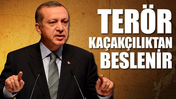 Erdoğan: Terör kaçakçılıktan beslenir