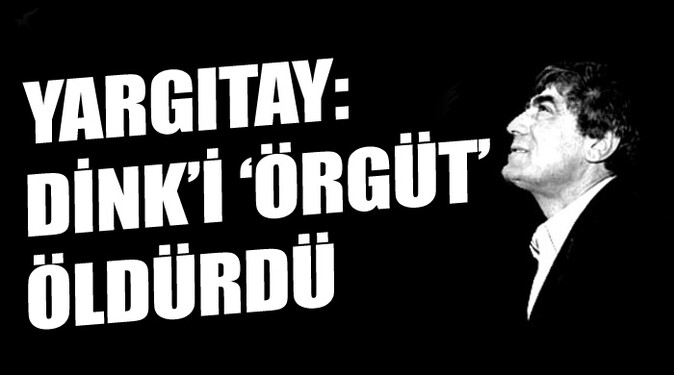 Hrant Dink&#039;i &#039;örgüt&#039; öldürdü
