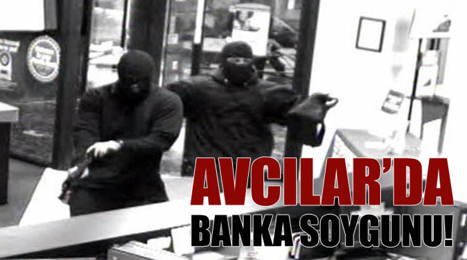 Avcılar&#039;da banka soygunu