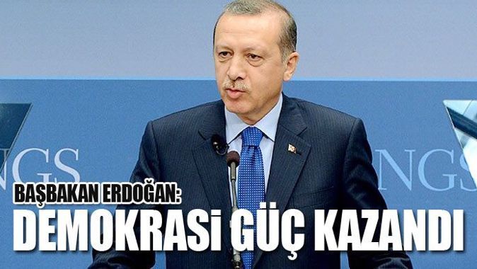 Başbakan Erdoğan, &#039;demokrasi güç kazandı&#039; dedi