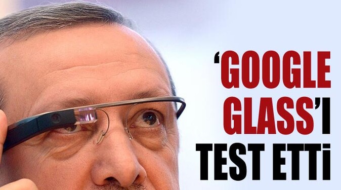 Erdoğan, &#039;Google glass&#039;ı test etti