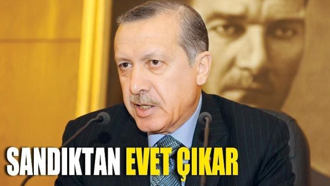 Erdoğan, sandıktan evet çıkar
