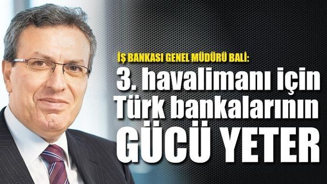 Adnan Bali, &#039;Türk bankalarının gücü 3. havalimanına yeter&#039;
