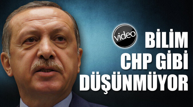 Erdoğan, &#039;Bilim CHP gibi düşünmüyor&#039;