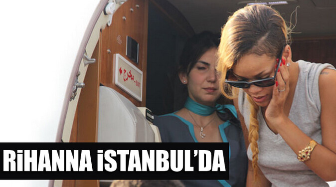 Ünlü şarkıcı Rihanna İstanbul&#039;a geldi