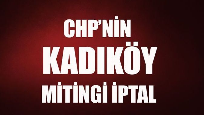 CHP&#039;nin Kadıköy mitingi iptal edildi
